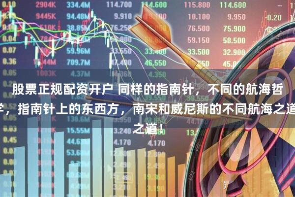 股票正规配资开户 同样的指南针，不同的航海哲学，指南针上的东西方，南宋和威尼斯的不同航海之道！